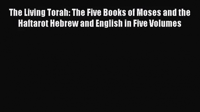 [PDF Download] The Living Torah: The Five Books of Moses and the Haftarot Hebrew and English