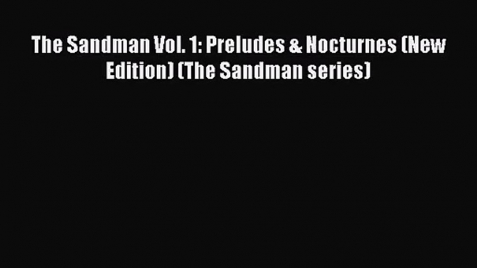 [PDF Download] The Sandman Vol. 1: Preludes & Nocturnes (New Edition) (The Sandman series)