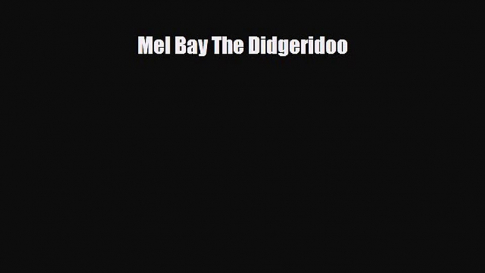 PDF Download Mel Bay The Didgeridoo PDF Online