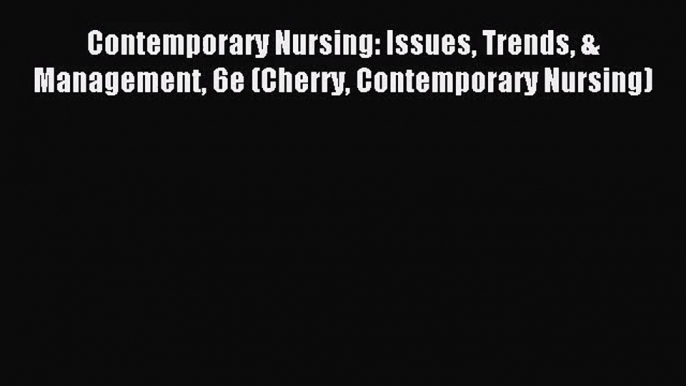 [PDF Download] Contemporary Nursing: Issues Trends & Management 6e (Cherry Contemporary Nursing)