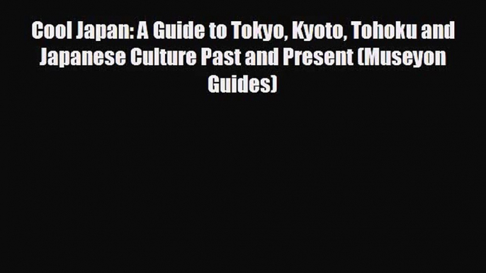 [PDF Download] Cool Japan: A Guide to Tokyo Kyoto Tohoku and Japanese Culture Past and Present