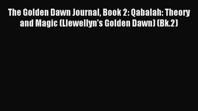 [PDF Download] The Golden Dawn Journal Book 2: Qabalah: Theory and Magic (Llewellyn's Golden