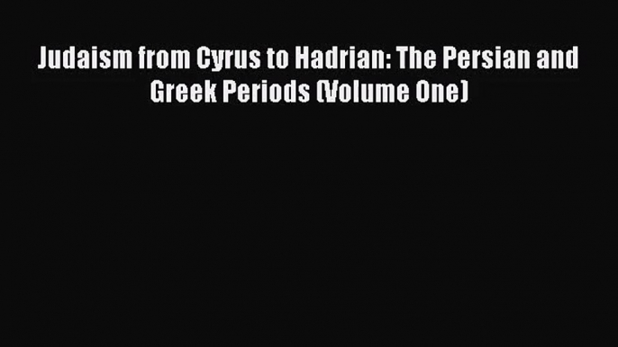 [PDF Download] Judaism from Cyrus to Hadrian: The Persian and Greek Periods (Volume One) [PDF]