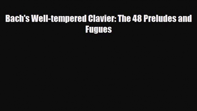 PDF Download Bach's Well-tempered Clavier: The 48 Preludes and Fugues Download Online