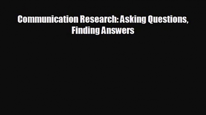 [PDF Download] Communication Research: Asking Questions Finding Answers [Read] Full Ebook