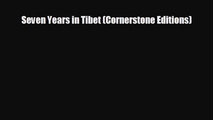 [PDF Download] Seven Years in Tibet (Cornerstone Editions) [Download] Online