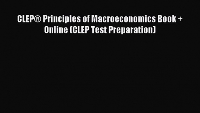 [PDF Download] CLEP® Principles of Macroeconomics Book + Online (CLEP Test Preparation) [Download]