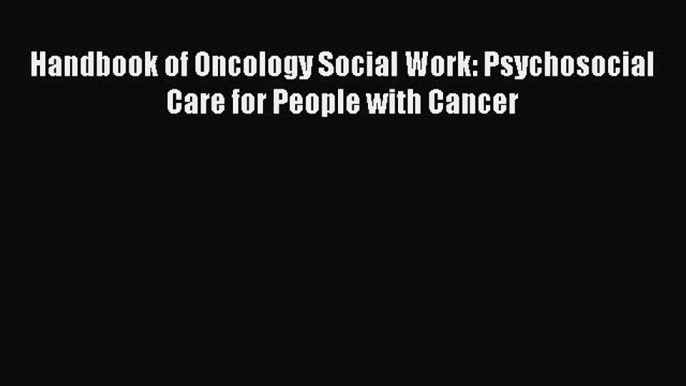 [PDF Download] Handbook of Oncology Social Work: Psychosocial Care for People with Cancer [Read]