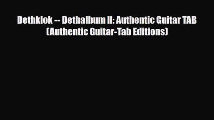 PDF Download Dethklok -- Dethalbum II: Authentic Guitar TAB (Authentic Guitar-Tab Editions)