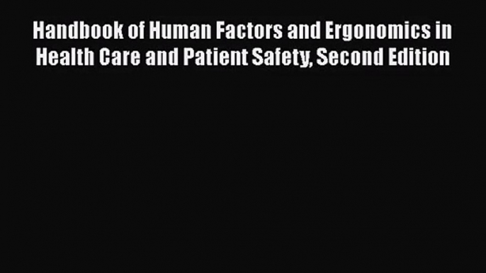 [PDF Download] Handbook of Human Factors and Ergonomics in Health Care and Patient Safety Second