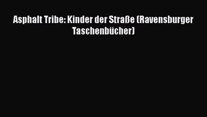 Asphalt Tribe: Kinder der Straße (Ravensburger Taschenbücher) PDF Download kostenlos