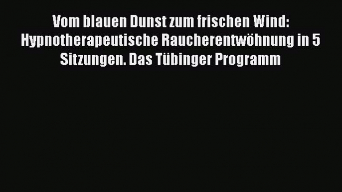 Vom blauen Dunst zum frischen Wind: Hypnotherapeutische Raucherentwöhnung in 5 Sitzungen. Das