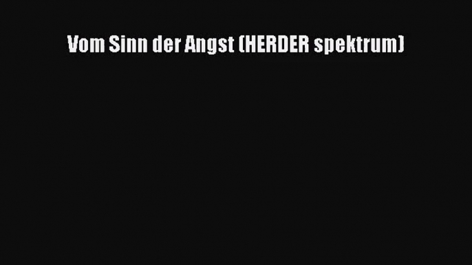 Vom Sinn der Angst (HERDER spektrum) PDF Download kostenlos