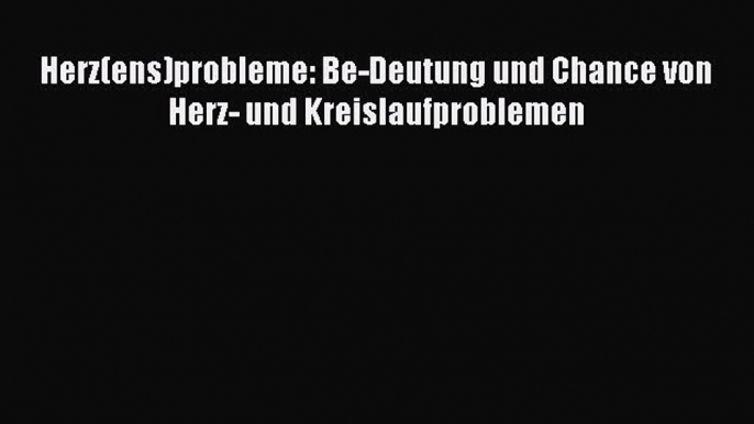 Herz(ens)probleme: Be-Deutung und Chance von Herz- und Kreislaufproblemen PDF Ebook herunterladen