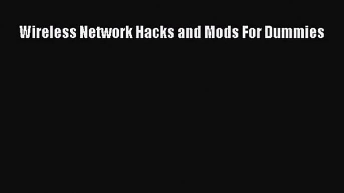 [PDF Download] Wireless Network Hacks and Mods For Dummies [Download] Full Ebook