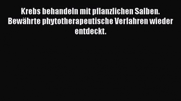 Krebs behandeln mit pflanzlichen Salben. Bewährte phytotherapeutische Verfahren wieder entdeckt.