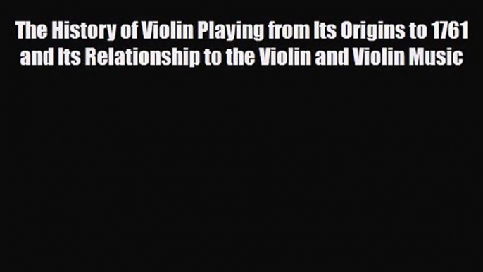 PDF Download The History of Violin Playing from Its Origins to 1761 and Its Relationship to