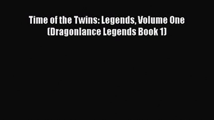 [PDF Download] Time of the Twins: Legends Volume One (Dragonlance Legends Book 1) [Download]