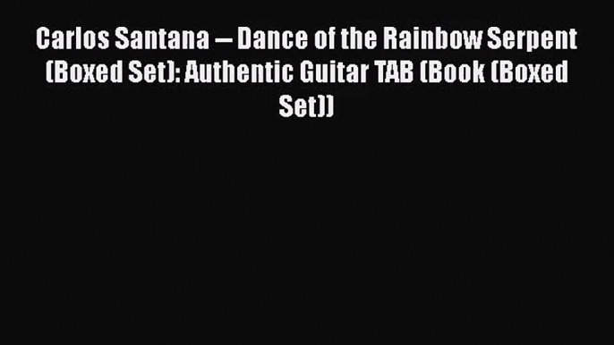 PDF Download Carlos Santana -- Dance of the Rainbow Serpent (Boxed Set): Authentic Guitar TAB