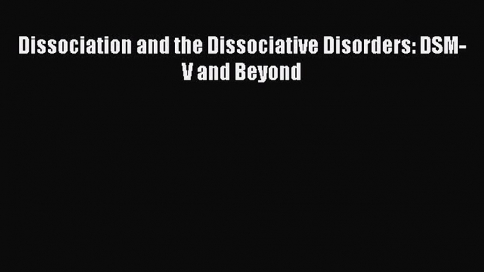 PDF Download Dissociation and the Dissociative Disorders: DSM-V and Beyond Read Full Ebook