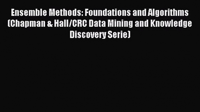 [PDF Download] Ensemble Methods: Foundations and Algorithms (Chapman & Hall/CRC Data Mining