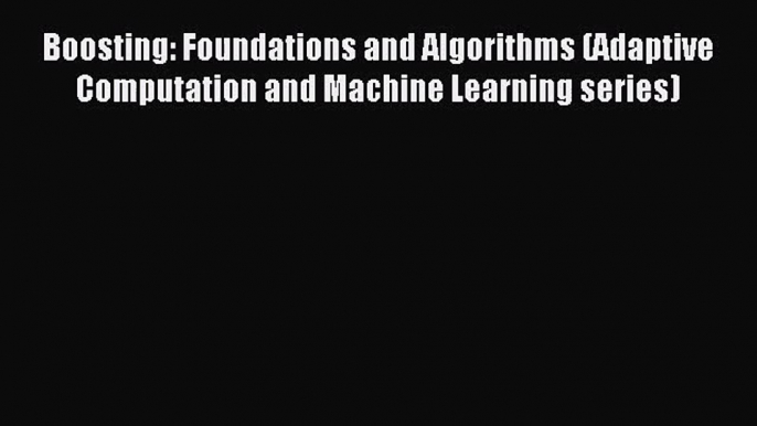 [PDF Download] Boosting: Foundations and Algorithms (Adaptive Computation and Machine Learning