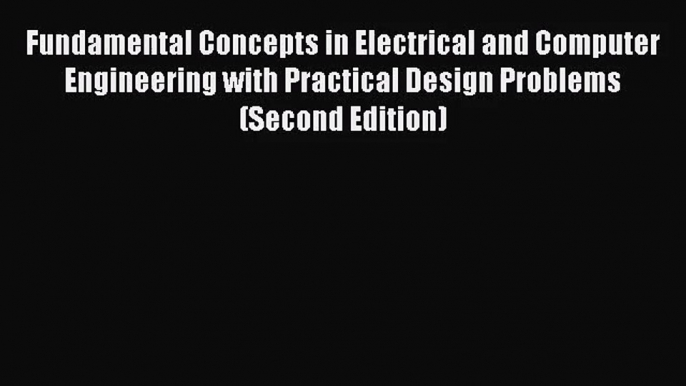 [PDF Download] Fundamental Concepts in Electrical and Computer Engineering with Practical Design