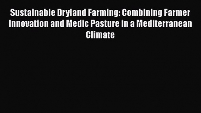 PDF Download Sustainable Dryland Farming: Combining Farmer Innovation and Medic Pasture in