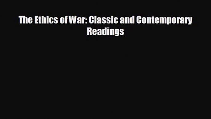 [PDF Download] The Ethics of War: Classic and Contemporary Readings [PDF] Online