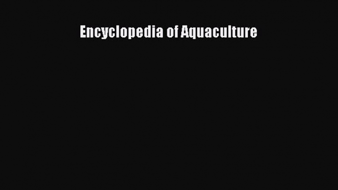 PDF Download Encyclopedia of Aquaculture PDF Online