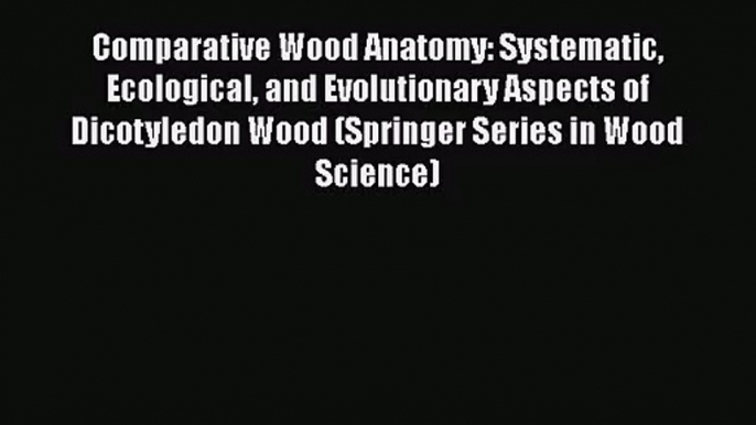 PDF Download Comparative Wood Anatomy: Systematic Ecological and Evolutionary Aspects of Dicotyledon