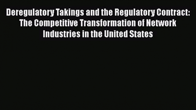 [PDF Download] Deregulatory Takings and the Regulatory Contract: The Competitive Transformation