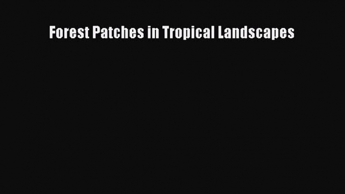 PDF Download Forest Patches in Tropical Landscapes PDF Full Ebook