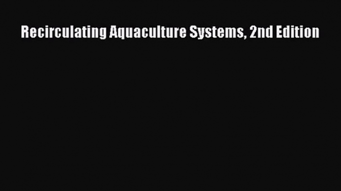 PDF Download Recirculating Aquaculture Systems 2nd Edition PDF Full Ebook