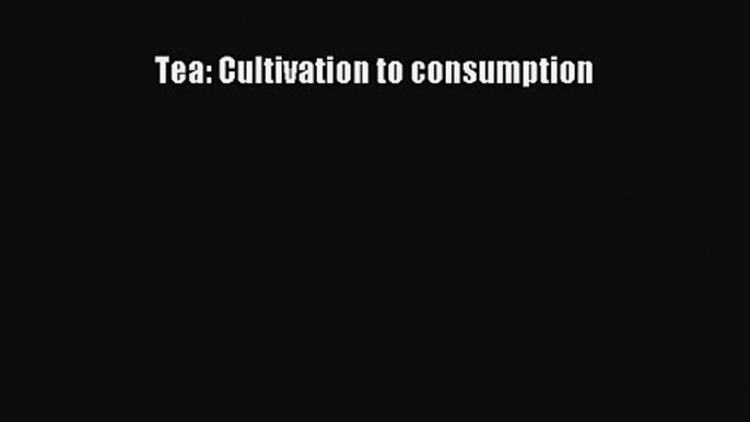 PDF Download Tea: Cultivation to consumption PDF Online