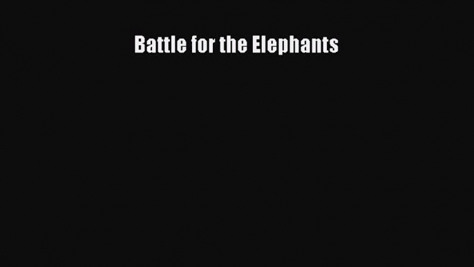 PDF Download Battle for the Elephants Download Full Ebook