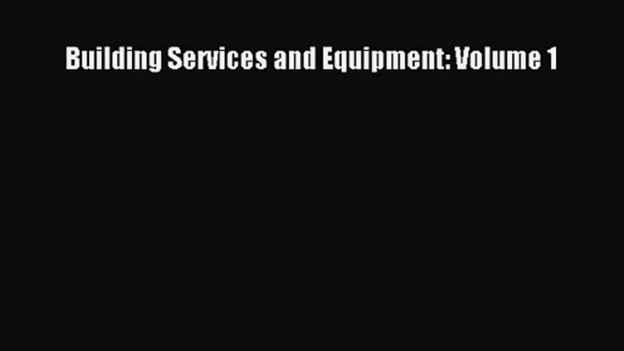 PDF Download Building Services and Equipment: Volume 1 PDF Online