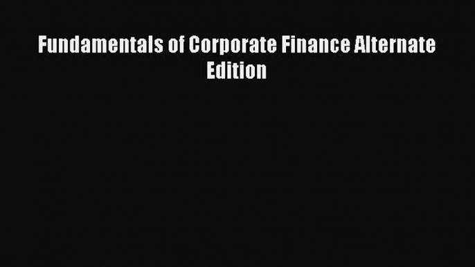 [PDF Download] Fundamentals of Corporate Finance Alternate Edition [Download] Online