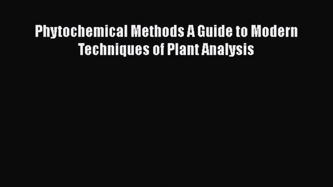 PDF Download Phytochemical Methods A Guide to Modern Techniques of Plant Analysis Read Online