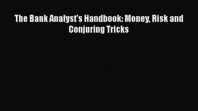 [PDF Download] The Bank Analyst's Handbook: Money Risk and Conjuring Tricks [PDF] Full Ebook