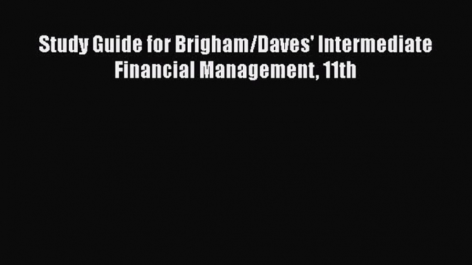 [PDF Download] Study Guide for Brigham/Daves' Intermediate Financial Management 11th [PDF]