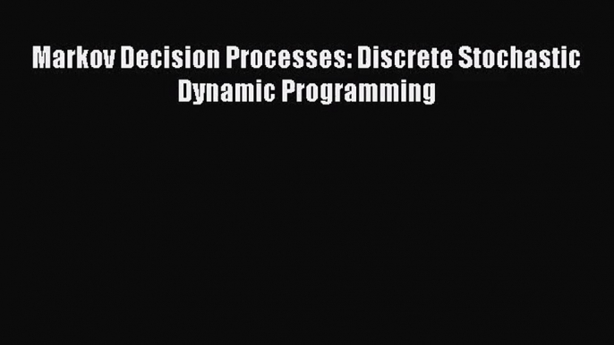 PDF Download Markov Decision Processes: Discrete Stochastic Dynamic Programming PDF Online