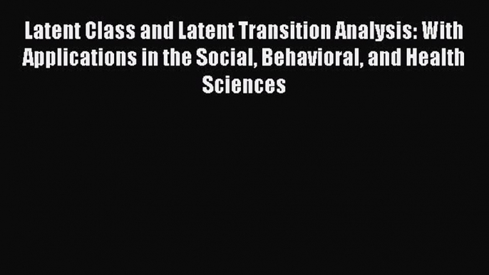 PDF Download Latent Class and Latent Transition Analysis: With Applications in the Social Behavioral