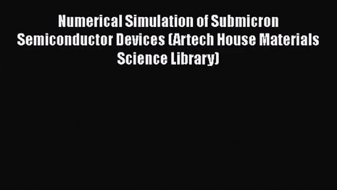 PDF Download Numerical Simulation of Submicron Semiconductor Devices (Artech House Materials