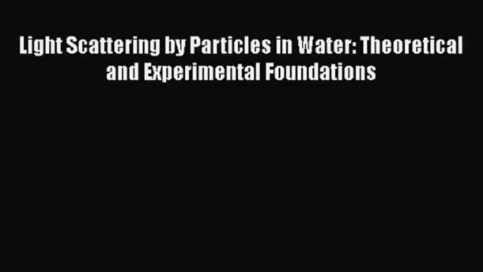 PDF Download Light Scattering by Particles in Water: Theoretical and Experimental Foundations