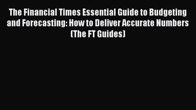 [PDF Download] The Financial Times Essential Guide to Budgeting and Forecasting: How to Deliver