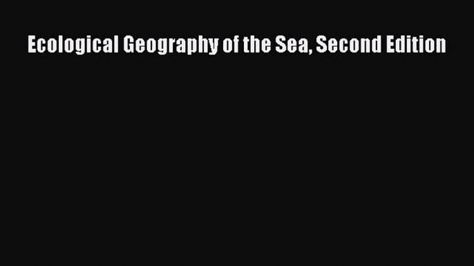 PDF Download Ecological Geography of the Sea Second Edition PDF Online