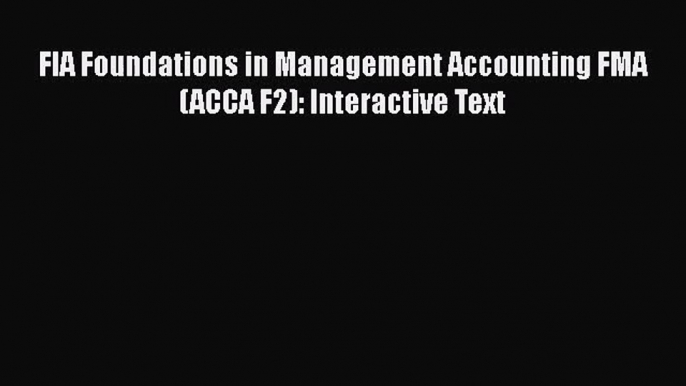 [PDF Download] FIA Foundations in Management Accounting FMA (ACCA F2): Interactive Text [PDF]