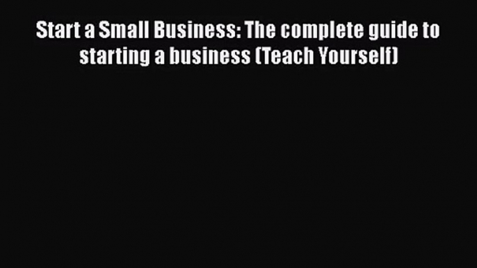 [PDF Download] Start a Small Business: The complete guide to starting a business (Teach Yourself)