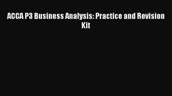 [PDF Download] ACCA P3 Business Analysis: Practice and Revision Kit [Download] Online